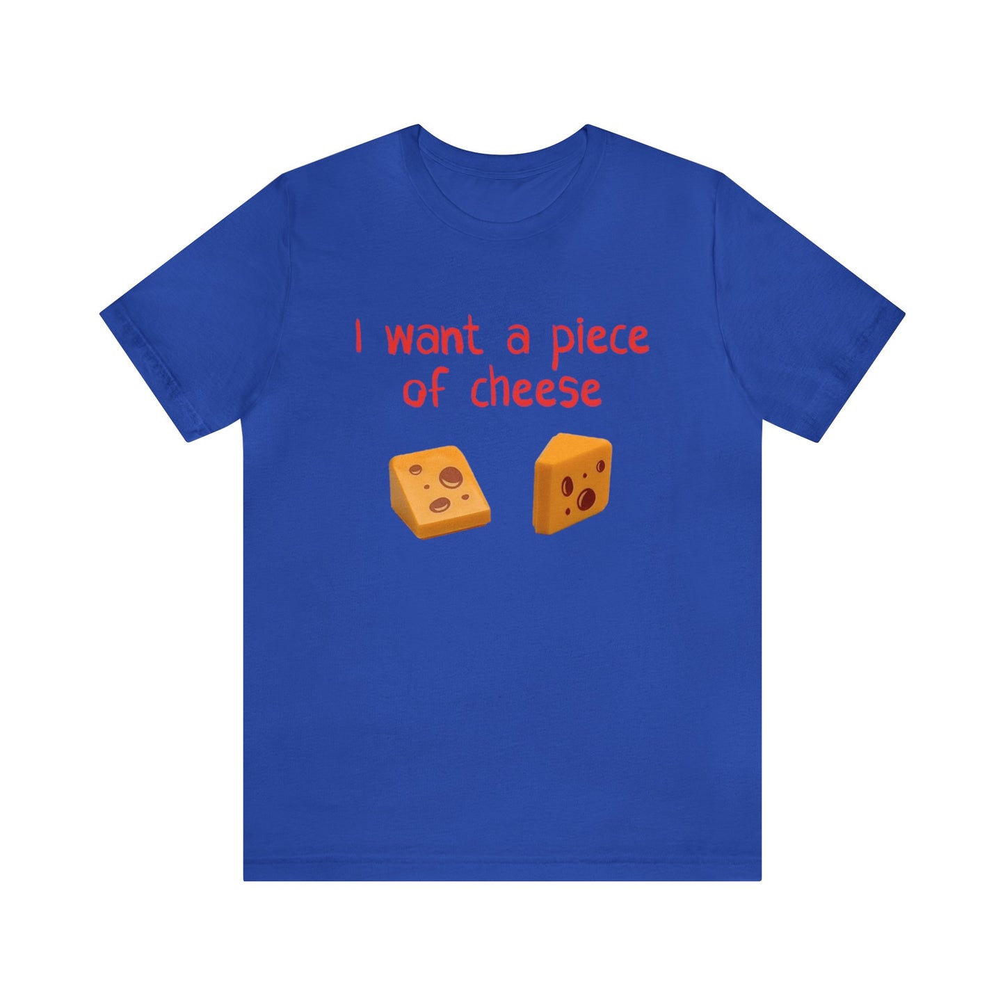 I want a piece of cheese T-Shirt